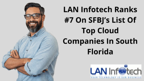 LAN Infotech Ranks #7 On SFBJ’s List Of Top Cloud Companies In South Florida
